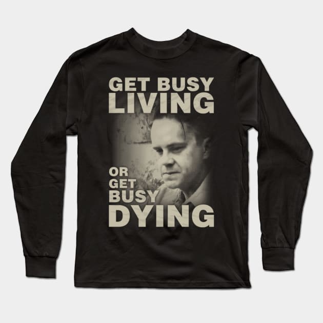 Get Busy Living or Get Busy Dying Long Sleeve T-Shirt by kostjuk